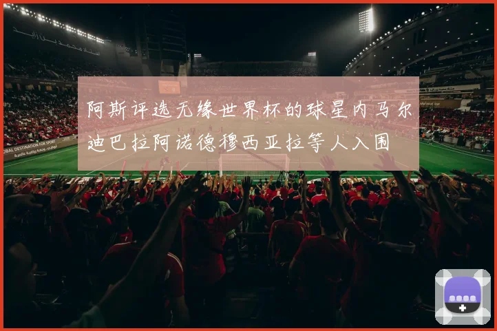 阿斯评选无缘世界杯的球星内马尔迪巴拉阿诺德穆西亚拉等人入围