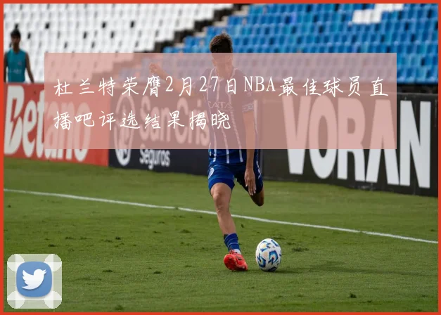 杜兰特荣膺2月27日NBA最佳球员直播吧评选结果揭晓