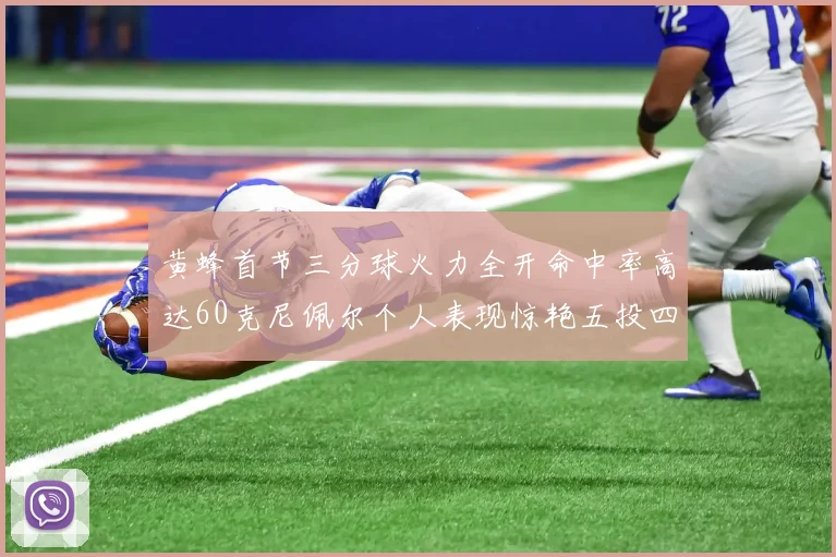 黄蜂首节三分球火力全开命中率高达60克尼佩尔个人表现惊艳五投四中